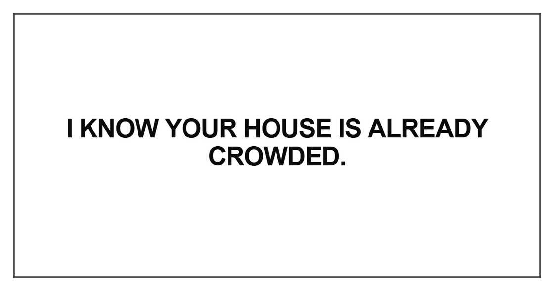 I know your house is already crowded
