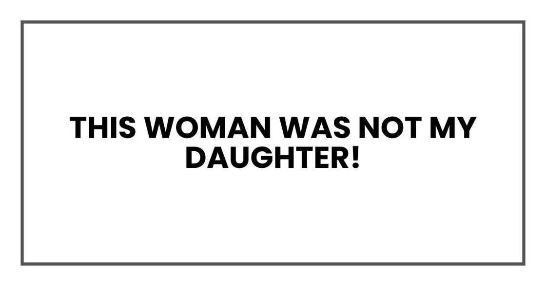 This woman was not my daughter! This woman was not my daughter!