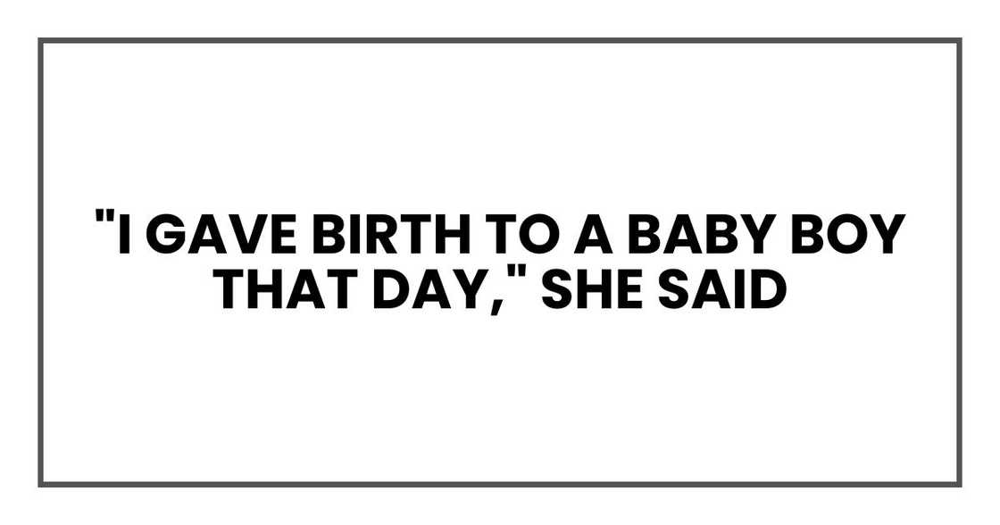 "I gave birth to a baby boy that day," she said "I gave birth to a baby boy that day," she said