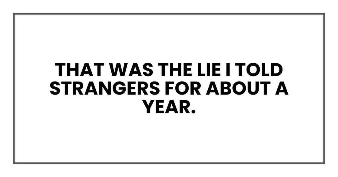 That was the lie I told strangers for about a year. That was the lie I told strangers for about a year.