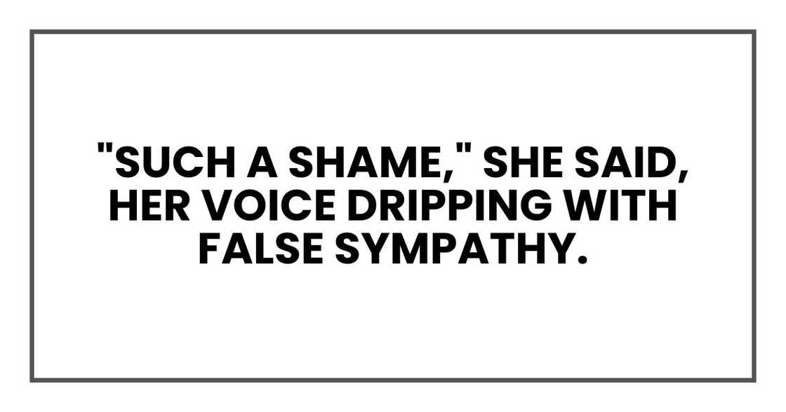 "Such a shame," she said, her voice dripping with false sympathy.