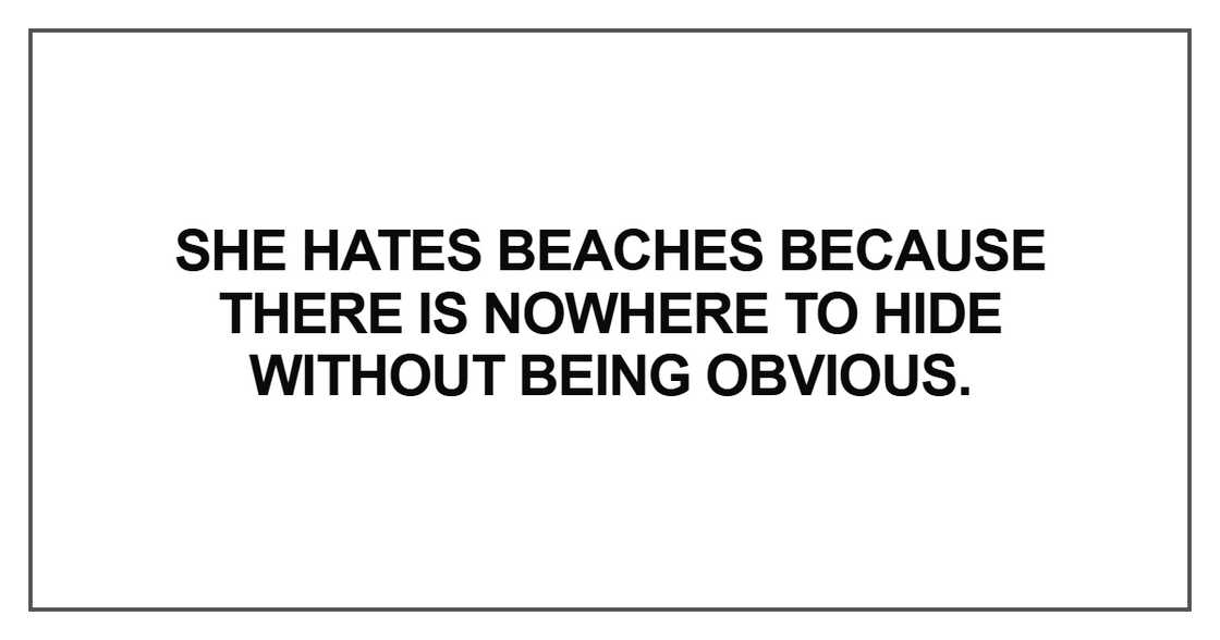 She hates beaches because there is nowhere to hide without being obvious. She hates beaches because there is nowhere to hide without being obvious.