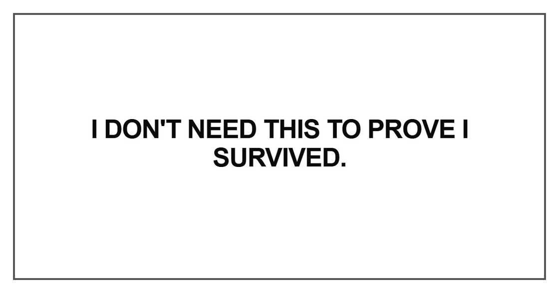 I don't need this to prove I survived I don't need this to prove I survived