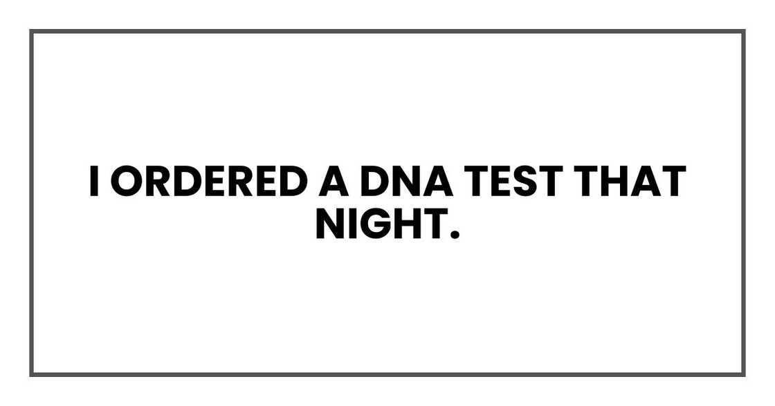 I ordered a DNA test that night.