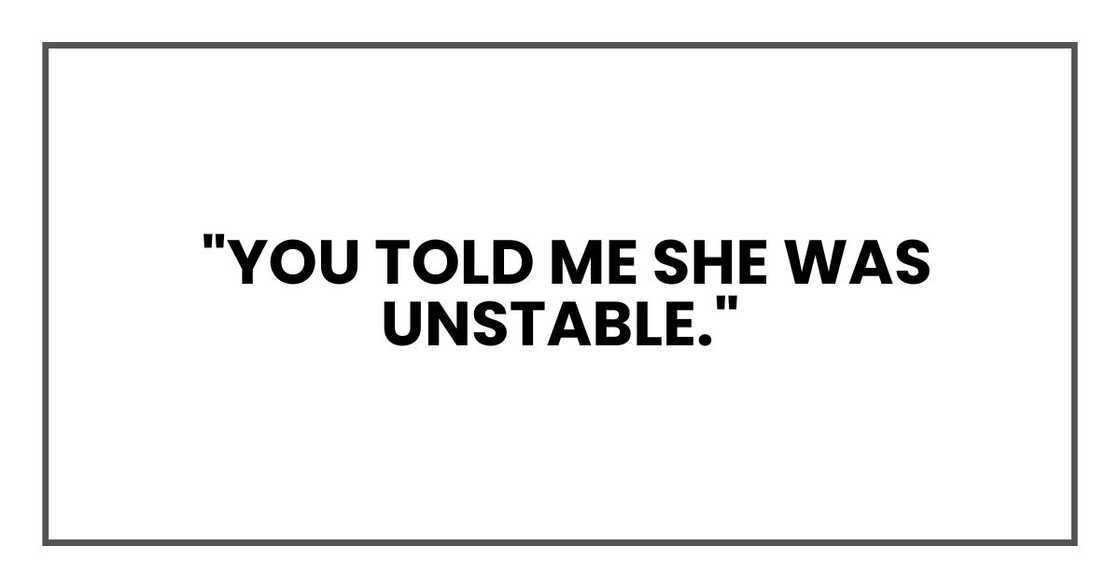 You told me she was unstable
