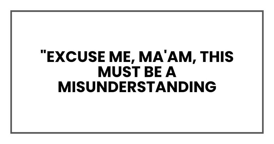 "Excuse me, ma'am, this must be a misunderstanding