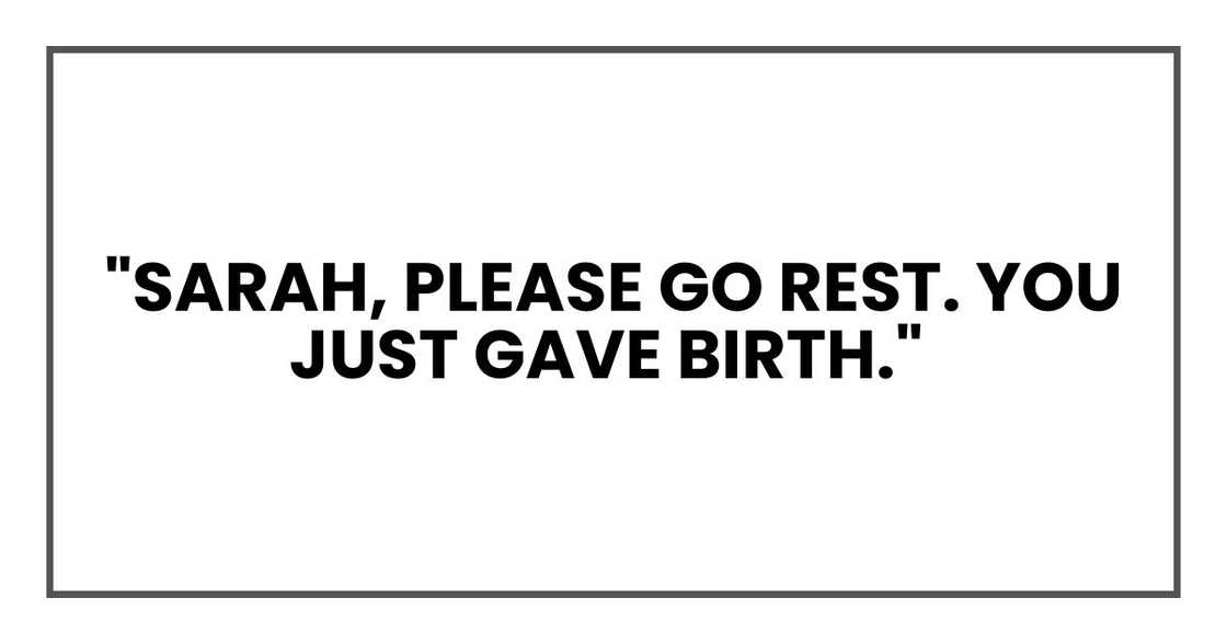 "Sarah, please go rest. You just gave birth."
