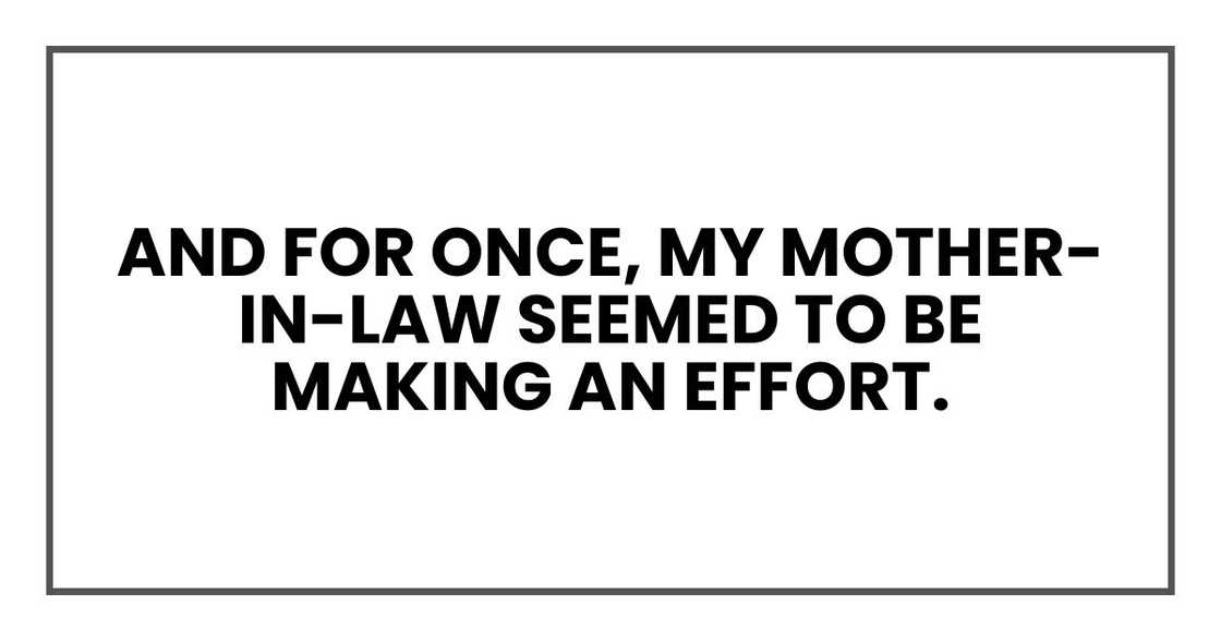 And for once, my mother-in-law seemed to be making an effort.