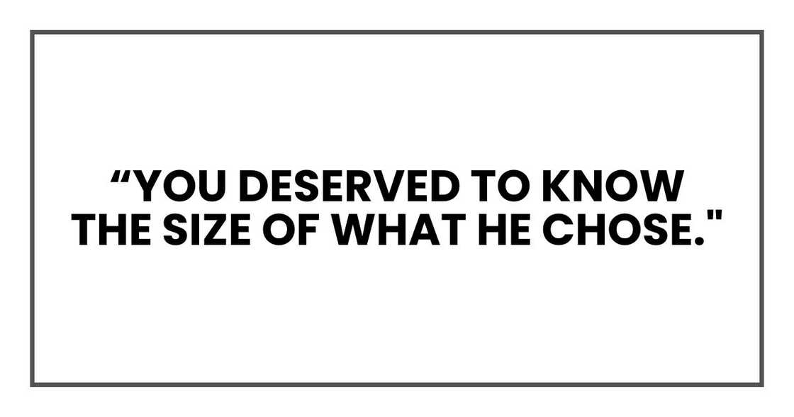 You deserved to know the size of what he chose."