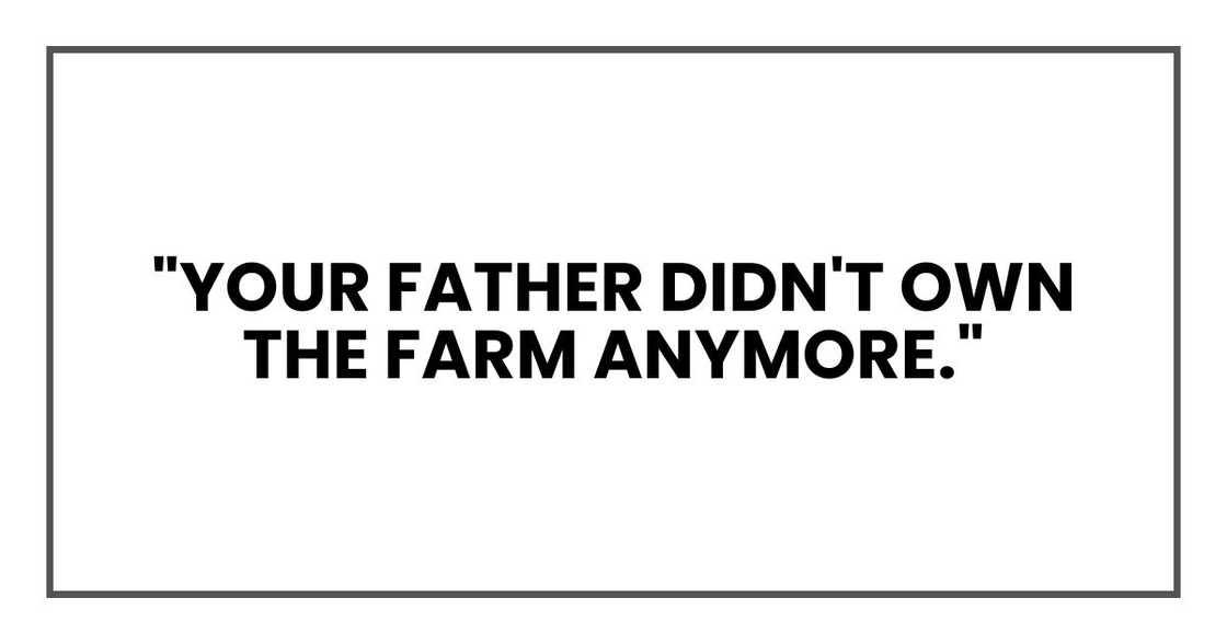 "Your father didn't own the farm anymore."