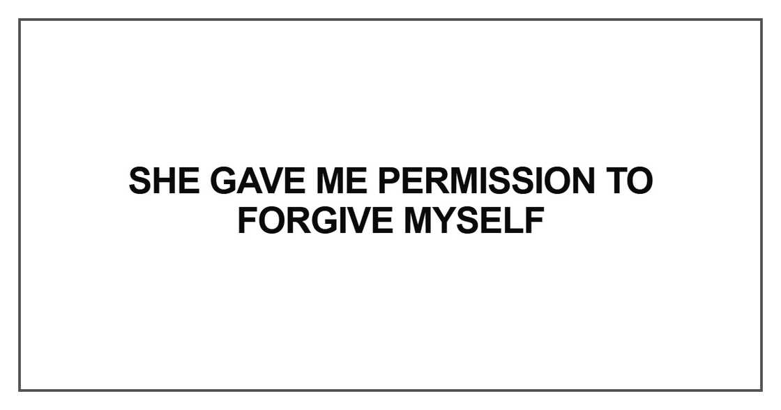 She gave me permission to forgive myself