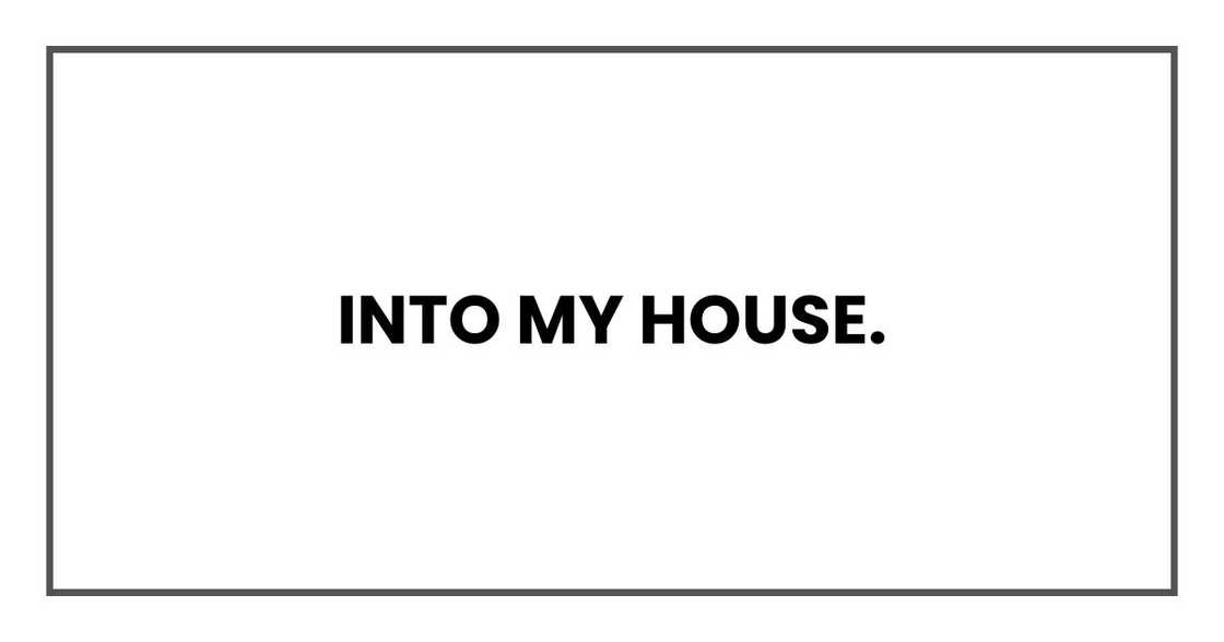 INTO MY HOUSE