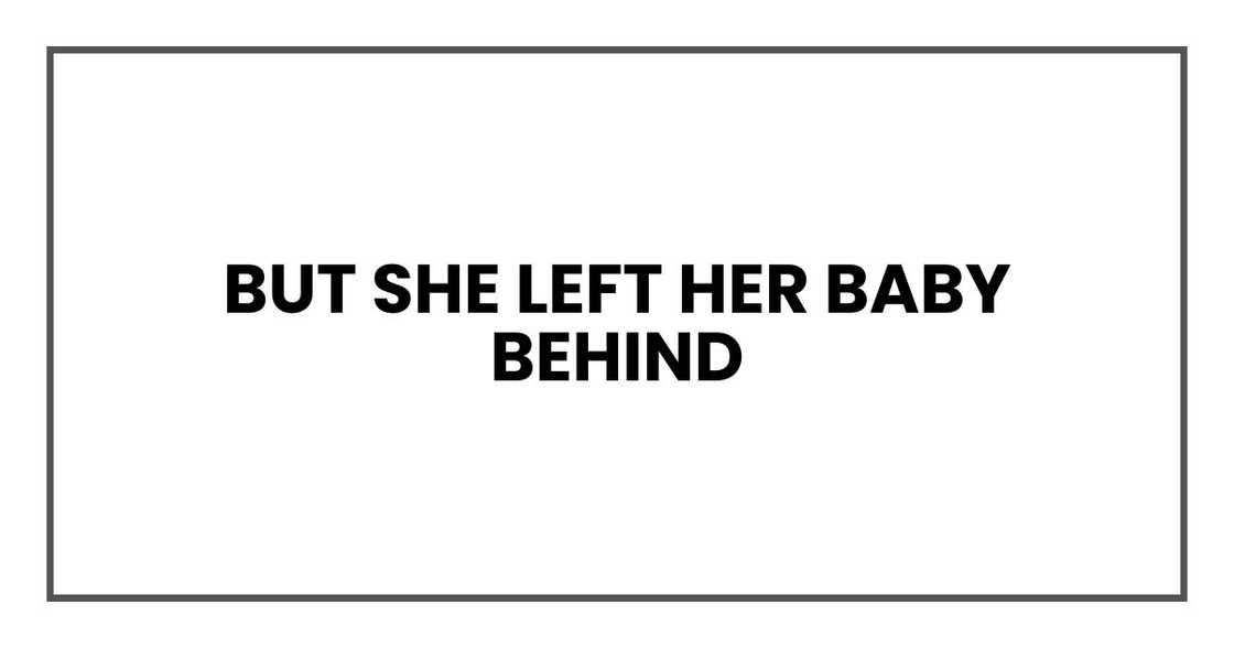 But she left her baby behind