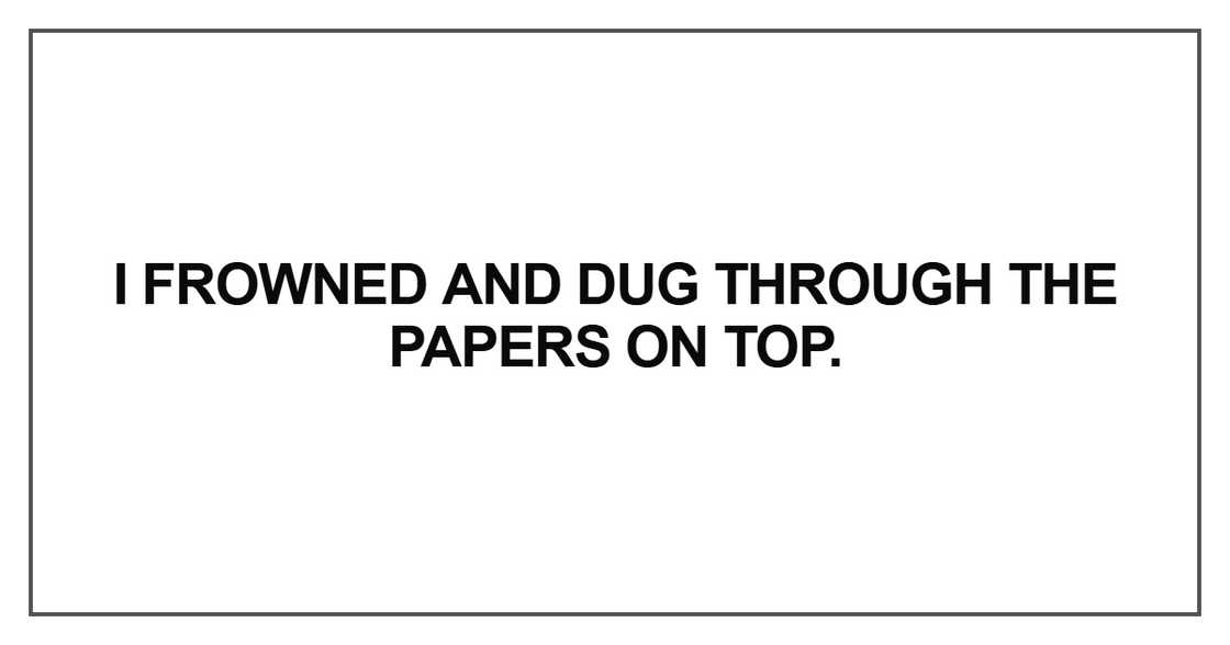 I frowned and dug through the papers on top