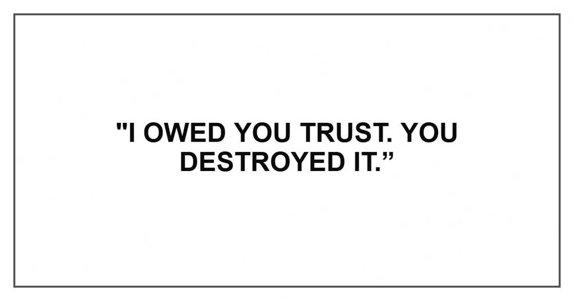 "I owed you trust. You destroyed it.” "I owed you trust. You destroyed it.”