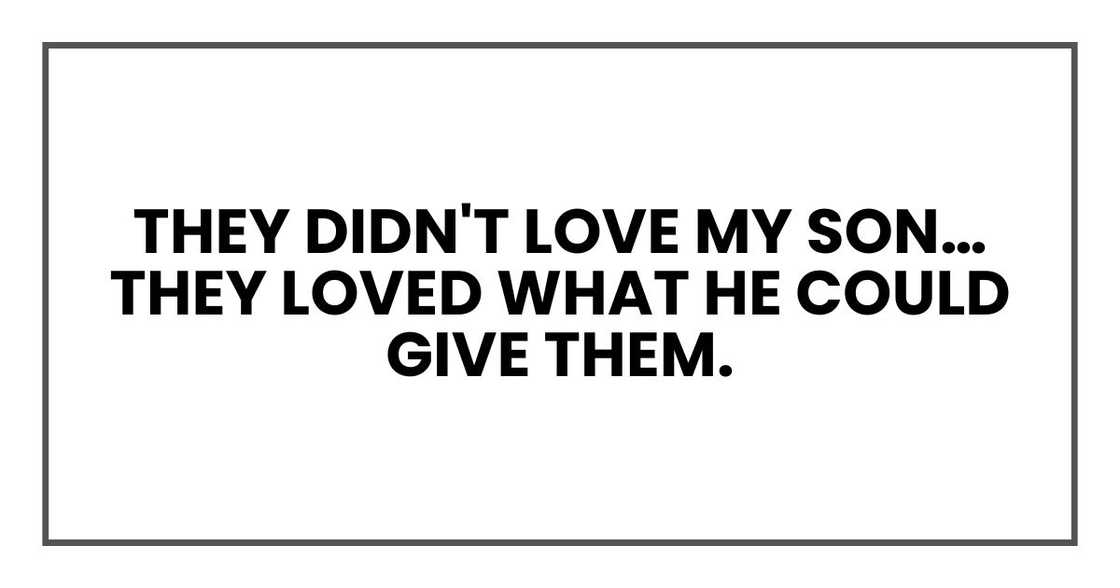 They didn't love my son… they loved what he could give them.
