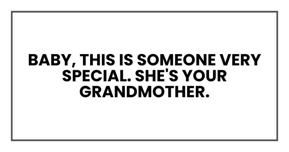 baby, this is someone very special. She's your grandmother. baby, this is someone very special. She's your grandmother.