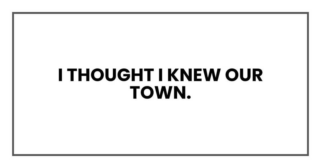 I thought I knew our town. I thought I knew our town.