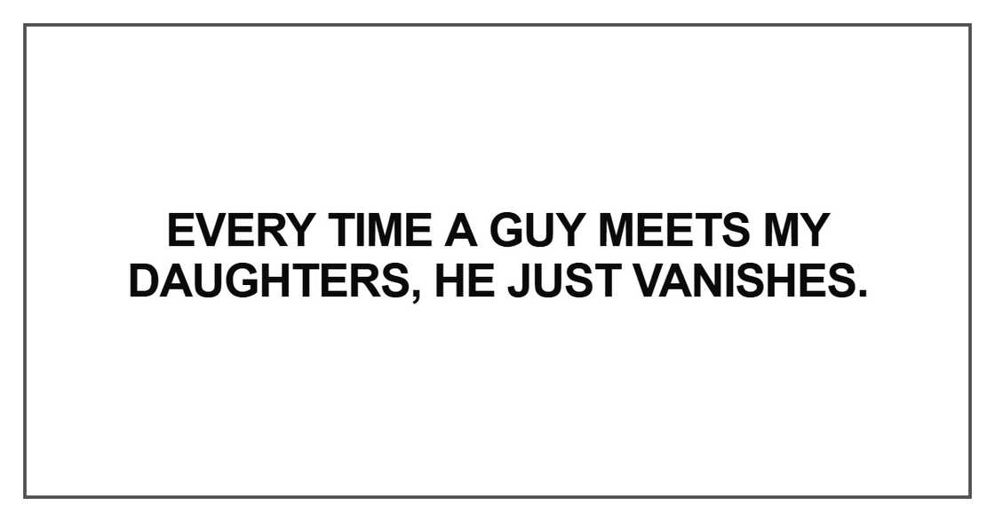 Every time a guy meets my daughters, he just vanishes