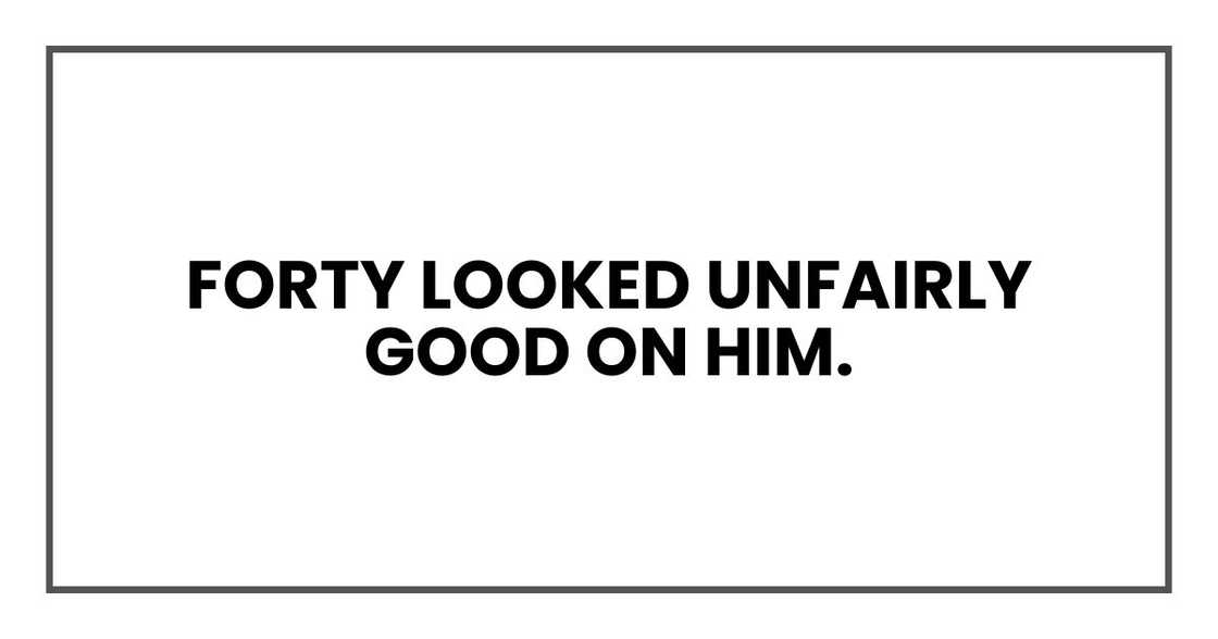 Forty looked unfairly good on him. Forty looked unfairly good on him.