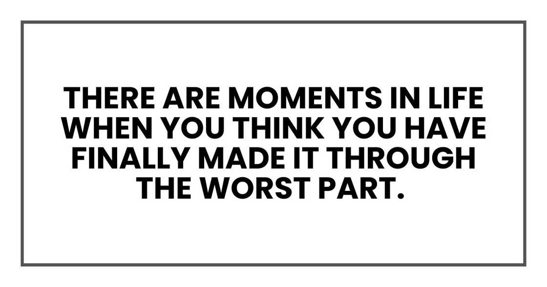 There are moments in life when you think you have finally made it through the worst part.