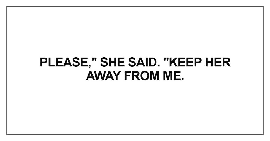Please," she said. "Keep her Please," she said. "Keep her