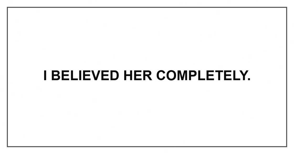 I believed her completely.