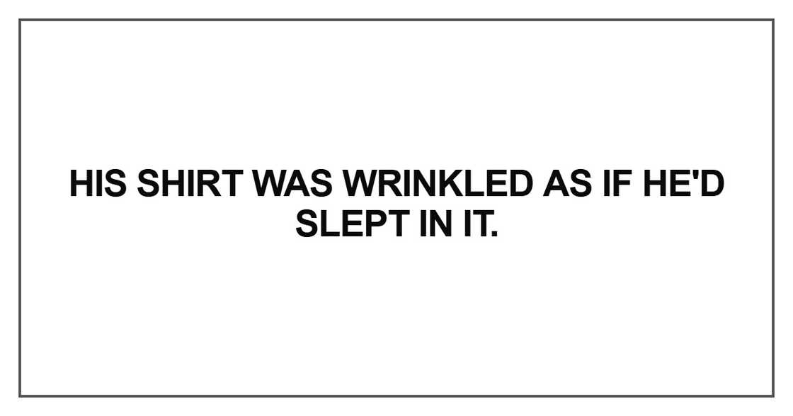 His shirt was wrinkled as if he'd slept in it His shirt was wrinkled as if he'd slept in it