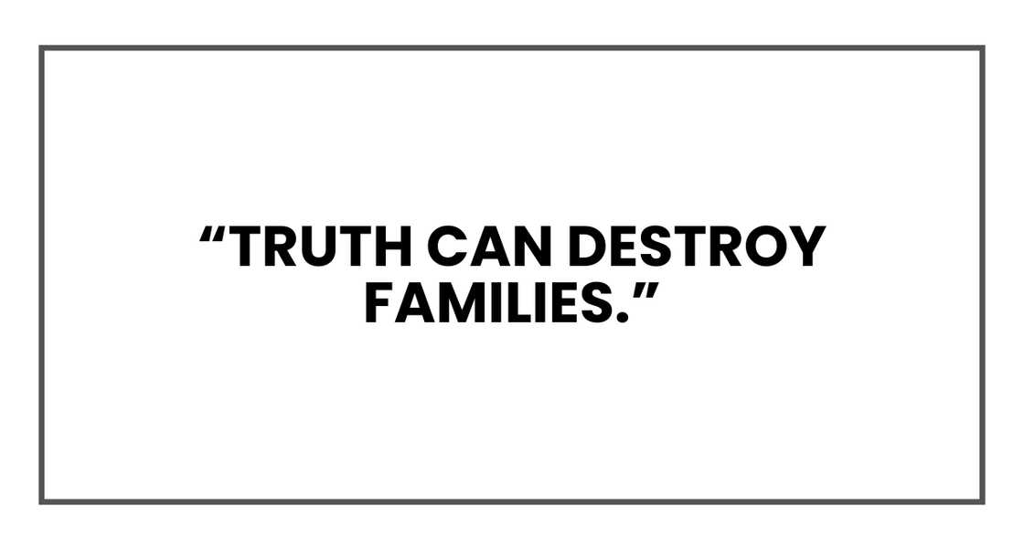 Truth can destroy families Truth can destroy families