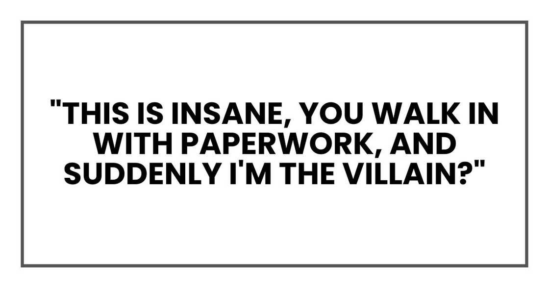 "This is insane," he snapped. "You walk in with paperwork, and suddenly I'm the villain?"