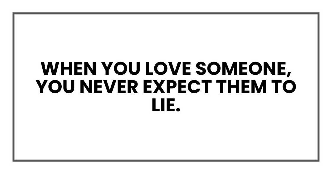 When you love someone, you never expect them to lie. When you love someone, you never expect them to lie.