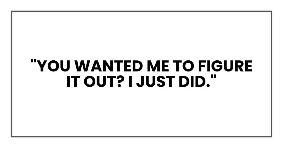 "You wanted me to figure it out? I just did."