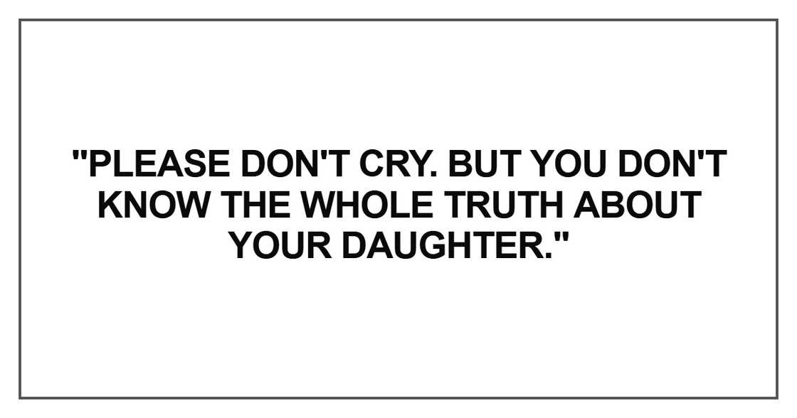 Please don't cry. But you don't know the whole truth about your daughter Please don't cry. But you don't know the whole truth about your daughter
