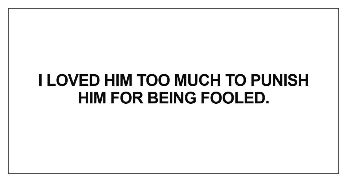 I loved him too much to punish him for being fooled