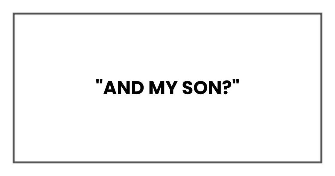 "And my son?" "And my son?"