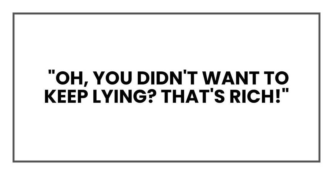 Oh, you didn't want to keep lying? That's rich