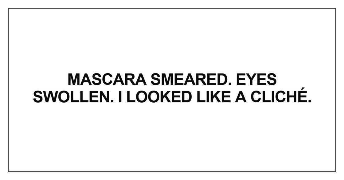 Mascara smeared. Eyes swollen. I looked like a cliché Mascara smeared. Eyes swollen. I looked like a cliché