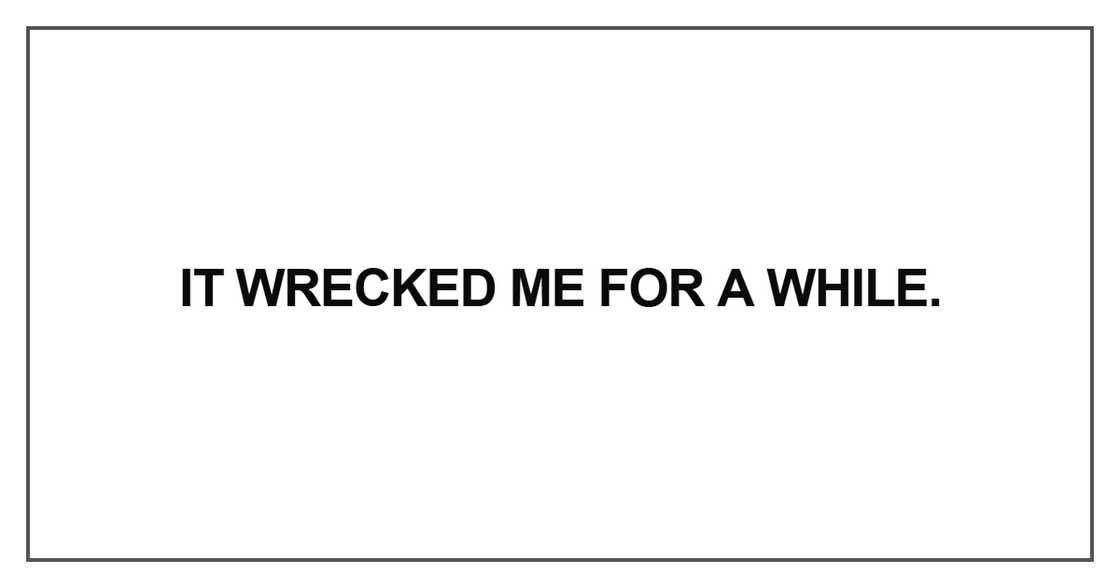 It wrecked me for a while