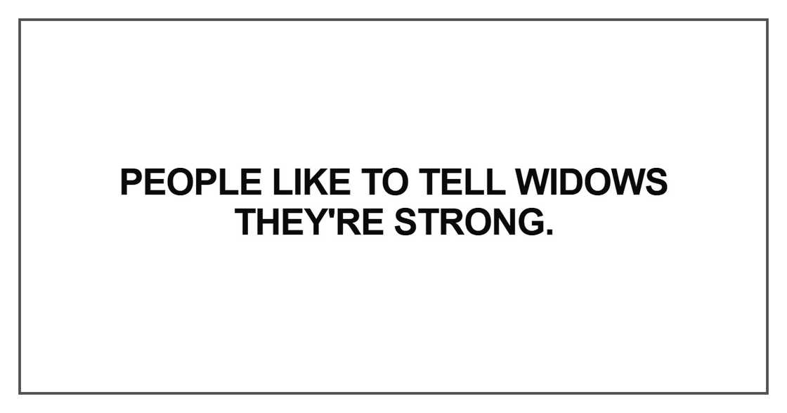 People like to tell widows they're strong