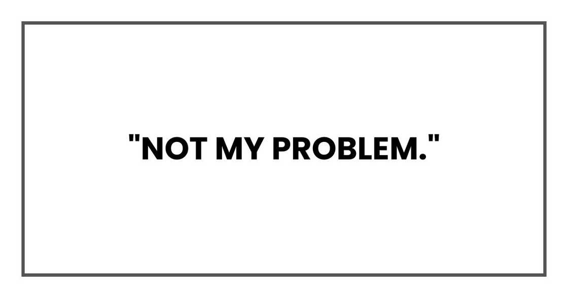 "Not my problem,"