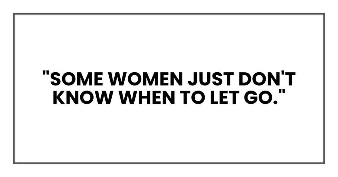 "Some women just don't know when to let go."
