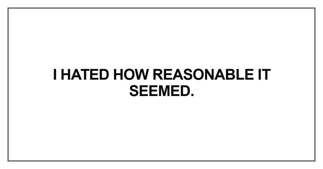 I hated how reasonable it seemed I hated how reasonable it seemed