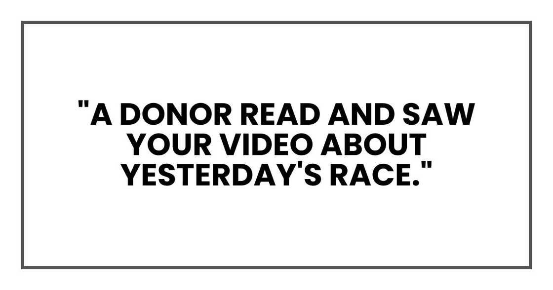 "A donor read and saw your video about yesterday's race." "A donor read and saw your video about yesterday's race."