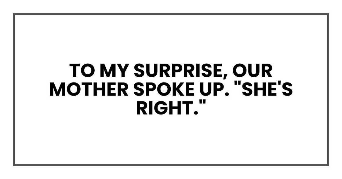 To my surprise, our mother spoke up. "She's right."