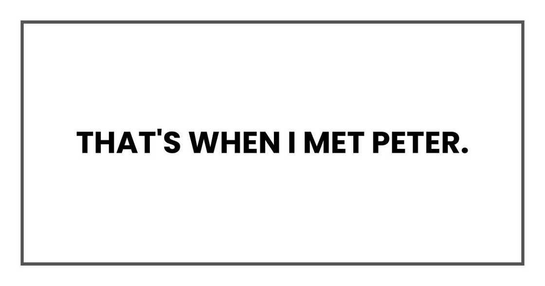 That's when I met Peter. That's when I met Peter.