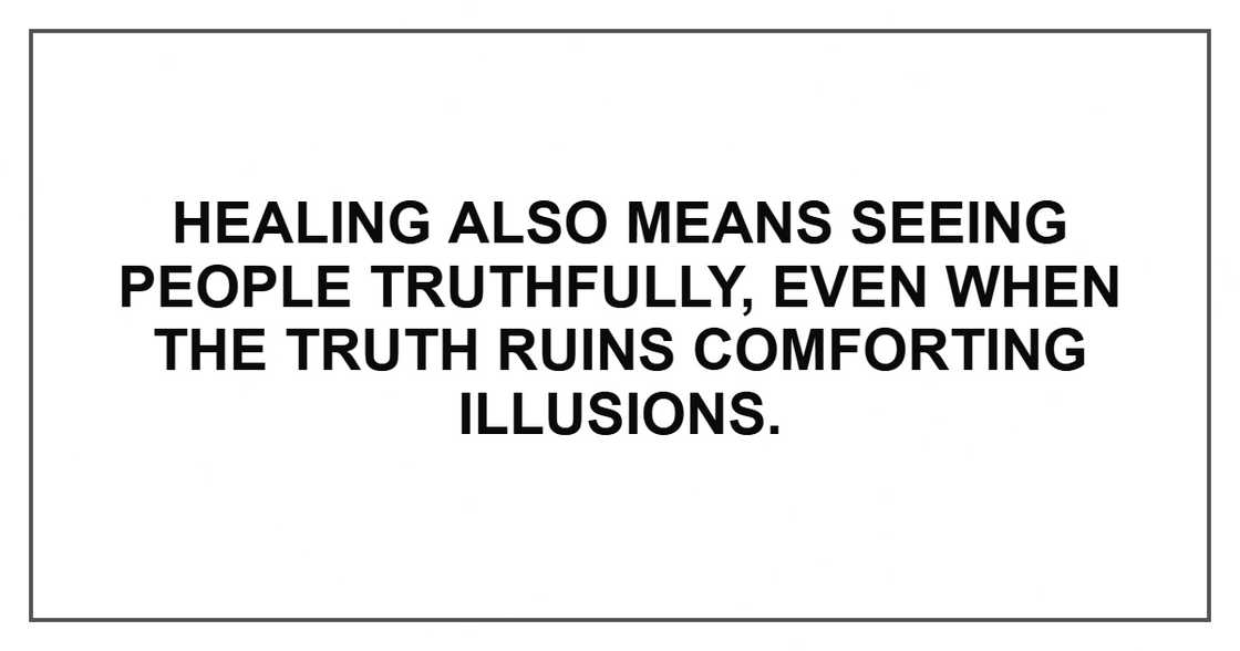 Healing also means seeing people truthfully, even when the truth ruins comforting illusions.
