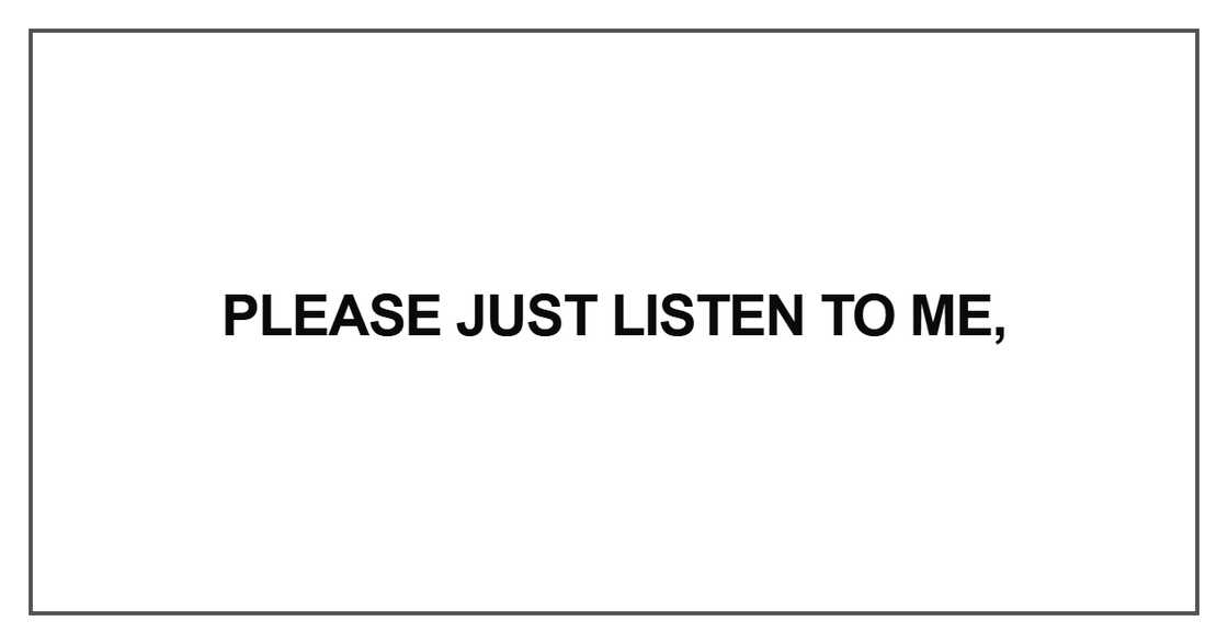 Please just listen to me