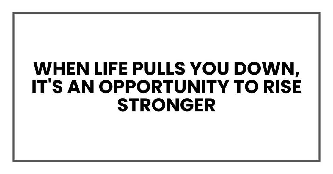 when life pulls you down, it's an opportunity to rise stronger when life pulls you down, it's an opportunity to rise stronger