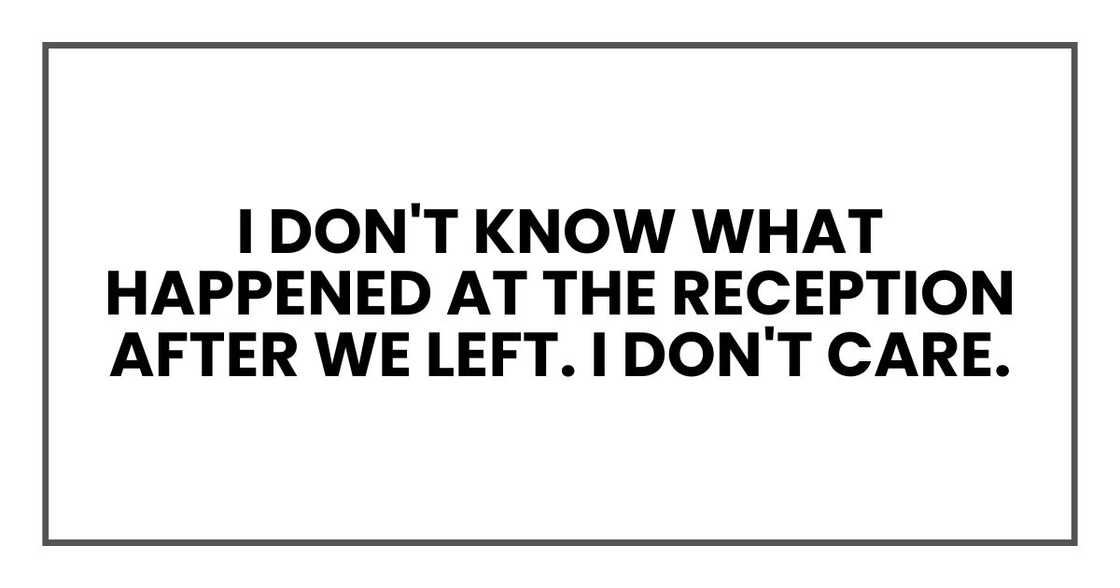 I don't know what happened at the reception after we left. I don't care.