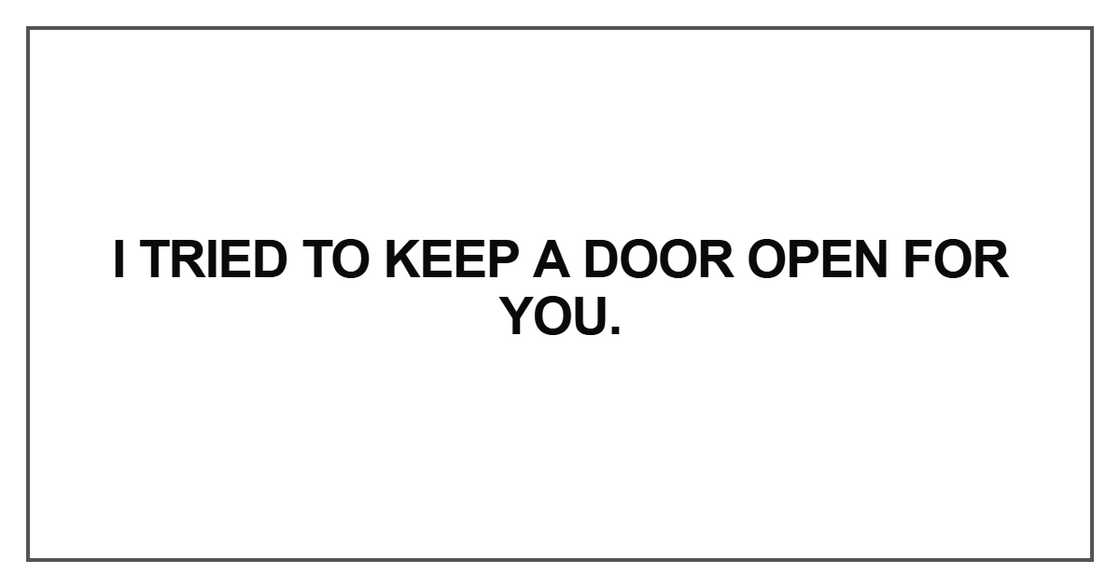 I tried to keep a door open for you I tried to keep a door open for you
